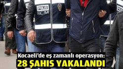 Kocaeli’de eş zamanlı operasyon: 28 şahıs yakalandı