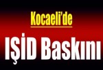 Kocaeli’de IŞİD baskını