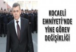 Kocaeli Emniyeti’nde yine görev değişikliği