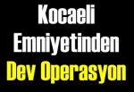 Kocaeli emniyetinden dev operasyon