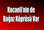 Kocaeli’nin de Boğaz Köprüsü Var