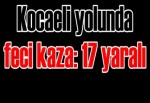 Kocaeli yolunda feci kaza: 17 yaralı