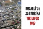 Kocaeli'de 20 fabrika yıkılıyor mu?