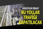 KOCAELİ'DE BU YOLLAR TRAFİĞE KAPATILACAK