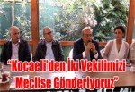 “Kocaeli'den İki Vekilimizi Meclise Gönderiyoruz”