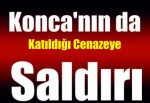 Konca'nın da katıldığı cenazeye saldırı