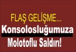 Konsolosluğumuza molotoflu saldırı!