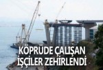 Köprüde çalışan işçiler zehirlendi