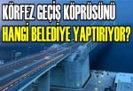 Körfez Geçiş Köprüsü’nü hangi belediye yaptırıyor?