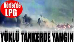 Körfez'de LPG yüklü tankerde yangın