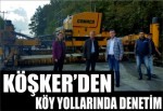 Köşker’den köy yollarında denetim