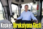 Köşker direksiyona geçti