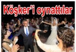 Köşker’i oynattılar...