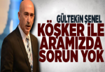 Köşker ile aramızda sorun yok