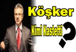 Köşker kimi kastetti