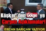 Köşker'den Gölge'ye çarpıcı açıklamalar!