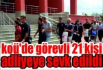 KOÜ'de görevli 21 kişi, adliyeye sevk edildi