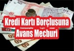 Kredi Kartı Borçlusuna Avans Mecburi