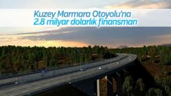 Kuzey Marmara Otoyolu'na 2.8 milyar dolarlık finansman