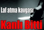 Laf atma kavgası kanlı bitti