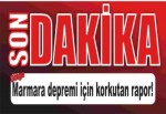 Marmara depremi için korkutan rapor!