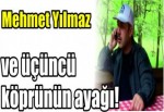 Mehmet Yılmaz ve üçüncü köprünün ayağı!