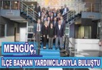 Mengüç, ilçe başkan yardımcılarıyla buluştu.