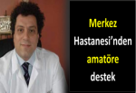 Merkez Hastanesi’nden amatöre destek