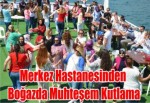 Merkez Hastanesinden Boğazda Muhteşem Kutlama