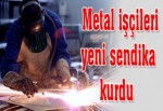 METAL İŞÇİLERİ SENDİKA KURDU