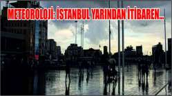 Meteoroloji: İstanbul yarından itibaren...