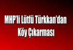 MHP’li Lütfü Türkkan’dan Köy Çıkarması