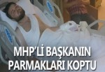 MHP'li başkanın parmakları koptu