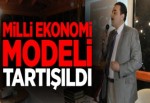 MİLLİ EKONOMİ MODELİ TARTIŞILDI