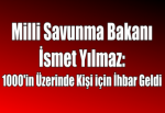 Milli Savunma Bakanı İsmet Yılmaz: 1000'in Üzerinde Kişi için İhbar Geldi