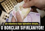 Milyonlara müjde, borçlar sıfırlanıyor