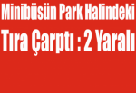 Minibüsün park halindeki tıra çarptı : 2 Yaralı