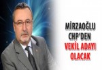 Mirzaoğlu CHP’den vekil adayı olacak