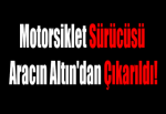 Motorsiklet Sürücüsü Aracın Altın'dan Çıkarıldı!