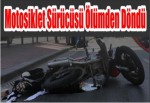 Motosiklet sürücüsü ölümden döndü