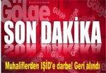 Muhaliflerden IŞİD'e darbe! Geri alındı