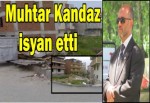 Muhtar Kandaz isyan etti