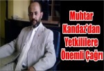 Muhtar Kandaz'dan Yetkililere Önemli Çağrı