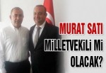 MURAT SATI MİLLETVEKİLİ Mİ OLACAK?