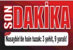 Nusaybin'de hain tuzak: 3 şehit, 9 yaralı!