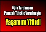 Oğlu Tarafından Pompalı Tüfekle Vurulmuştu, Yaşamını Yitirdi