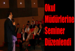 Okul Müdürlerine Seminer Düzenlendi