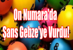 On Numara'da Şans Gebze'ye Vurdu!