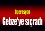 Operasyon Gebze'ye sıçradı