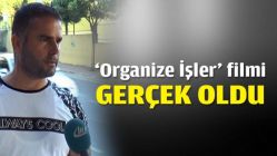 ‘Organize İşler’ filmi gerçek oldu